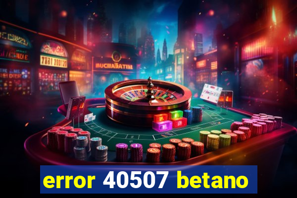 error 40507 betano